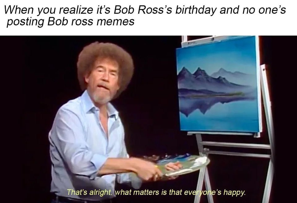 \"Happy birthday Bob Ross\" by /u/Cyan-Ghost:  