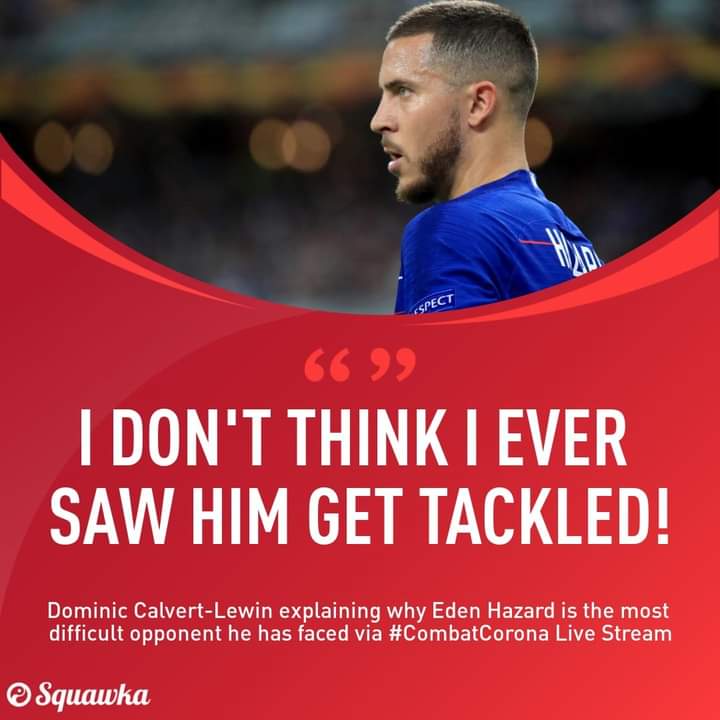 Calvert-Lewin: "Hazard is the most toughest opponent I've faced. I don't think I ever saw him get tackled."