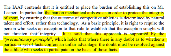 The IAAF argued preserving the integrity of sport means erring on side of exclusion of athletes who run on prosthetics, invoking the "precautionary principle"This implies quite directly athletes like Leeper are akin to a pollutantCAS (you'll see shortly) shot this down fast