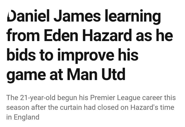 Dan James: "I'm learning from Hazard to improve my game at Man United. The way he was at Chelsea, his movement in behind, when to go and when to stay,he's so quick, but the way he stops people & goes, and little one-twos, getting shots off quickly is something I'd like to learn."