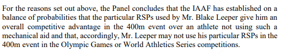 In the end Leeper lost because the CAS panel did not believe his experts & believed IAAF re-interpretation of that analysisBut make no mistake IAAF lost this casePreviously shut tight, the Olympic door is now open to other athletes who run on prostheses Watch this space!