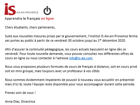 ISAixProvence's tweet image. 📢 Suite aux annonces du gouvernement, l'institut IS Aix-en-Provence ferme ses portes au public à partir de ce vendredi 30 octobre jusqu'au 1er décembre 2020. 

📚 En attendant la réouverture, les cours se déroulent en ligne. Pour toute demande: info@is-aix.com 

#onlinelearning