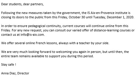 ISAixProvence's tweet image. 📢 Suite aux annonces du gouvernement, l'institut IS Aix-en-Provence ferme ses portes au public à partir de ce vendredi 30 octobre jusqu'au 1er décembre 2020. 

📚 En attendant la réouverture, les cours se déroulent en ligne. Pour toute demande: info@is-aix.com 

#onlinelearning