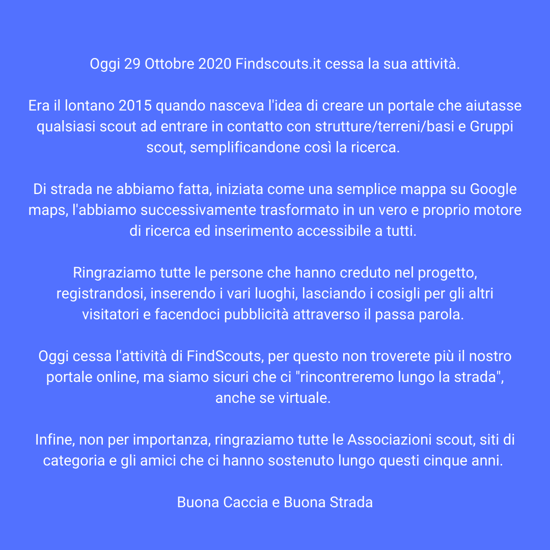 FindScouts's tweet image. Oggi 29 Ottobre 2020 Findscouts.it cessa la sua attività.

Grazie a tutte le persone che hanno creduto nel nostro progetto e a tutte le Associazioni scout, siti di categoria e amici che ci hanno sostenuto.

FindScouts

#seiscout #agesci #cngei #fse #masci