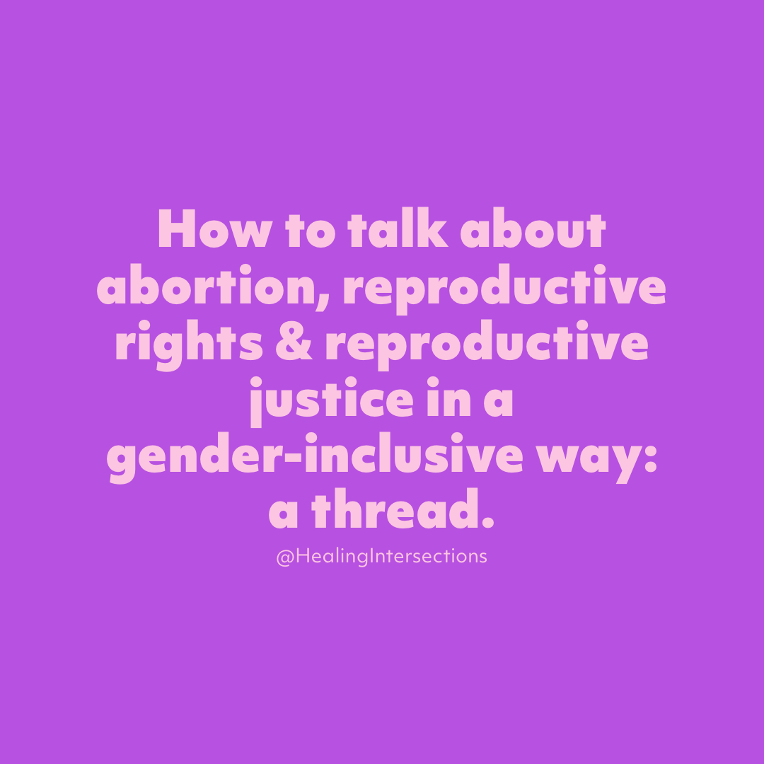 How to talk about abortion, reproductive rights & reproductive justice in a gender-inclusive way: a thread.  #HealingIntersections  #Abortion  #AbortionRights  #ReproductiveRights