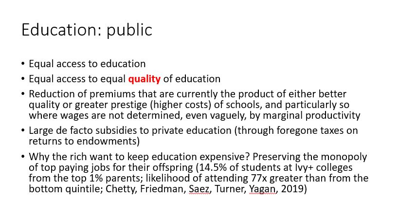 2) High quality public education for all (important that public be of better quality than private so that highest paid jobs go to children from all social groups).Otherwise, you have a new aristocracy (as now).