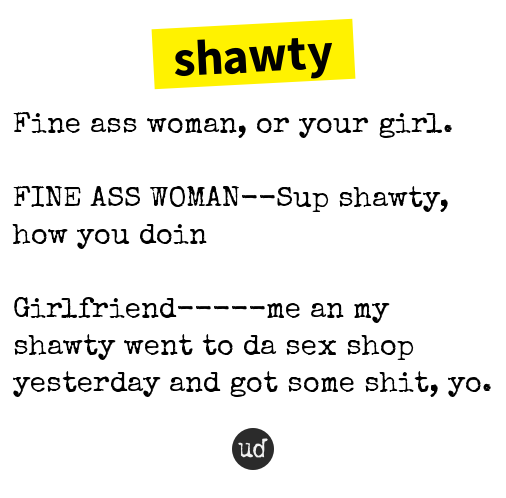 Urban Dictionary on X: @Hoodrichliam shawty: Fine ass woman, or your girl.    / X