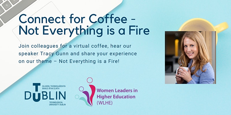 The Women Leaders in Higher Education invite you to join colleagues for a virtual coffee morning and hear speaker Tracy Gunn talk about the theme – Not Everything is a Fire! tudublin.ie/explore/whats-…?