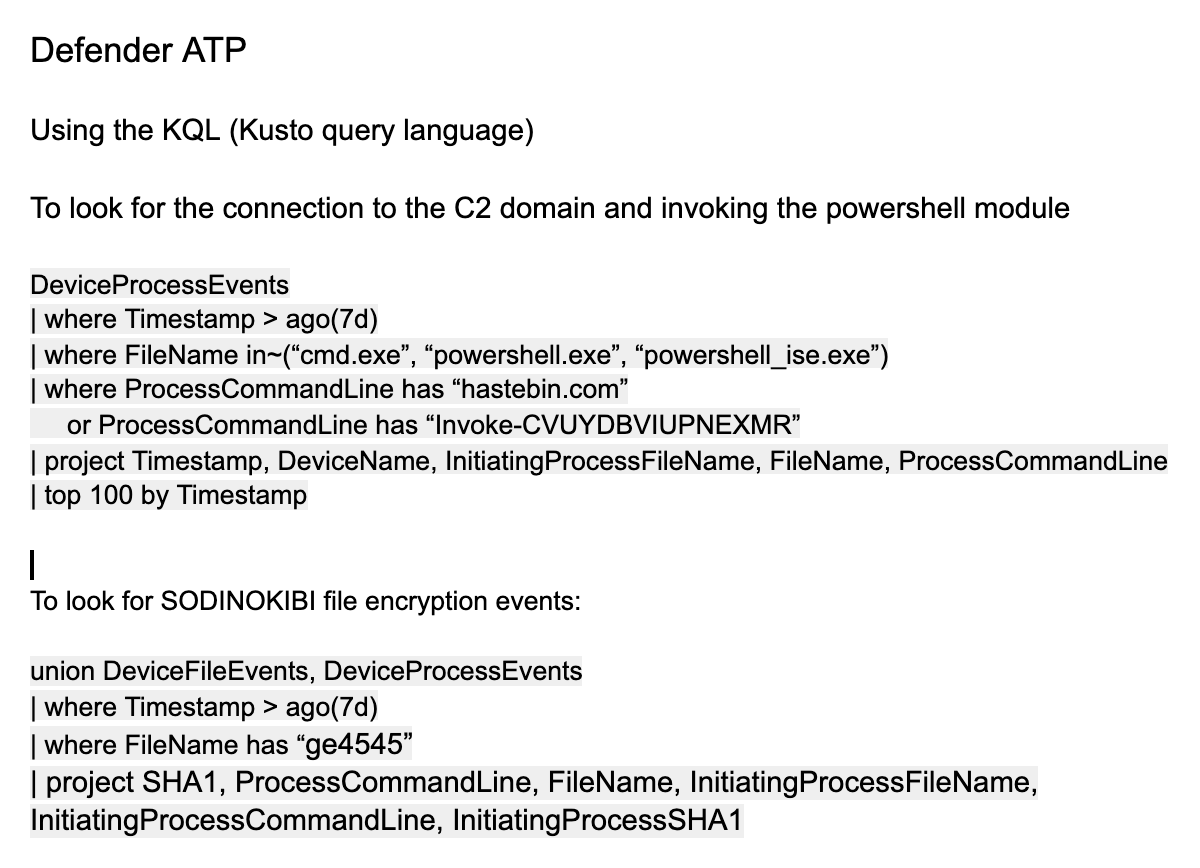 Or maybe you're running MS Defender ATP. DeviceProcessEvents| where FileName in~(“cmd.exe”, “powershell.exe”)| where ProcessCommandLine has “ http://hastebin.com ”  or ProcessCommandLine has “Invoke-CVUYDBVIUPNEXMR”I couldn't include the full query, shared below