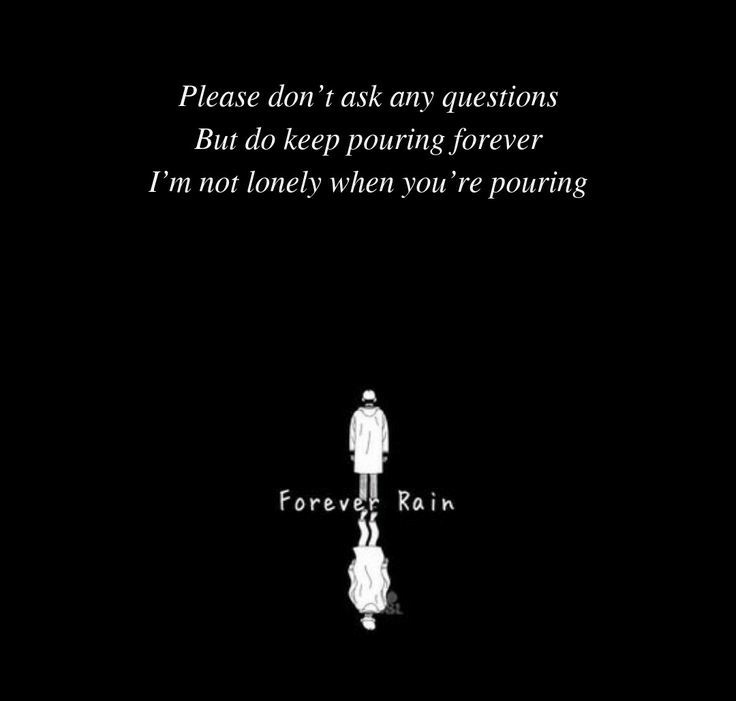 Rain to stay by his side for as long as possible, w/o asking questions, for he feels less lonely then, he feels a bit more comforted then, he can cry to himself amidst the rain, he can unleash his pain, w/o anyone noticing him, he just wishes for it to rain forever, on and on+