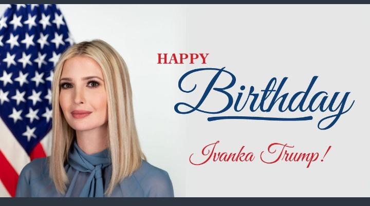  Happy birthday ivanka trump.. My God bless you. 