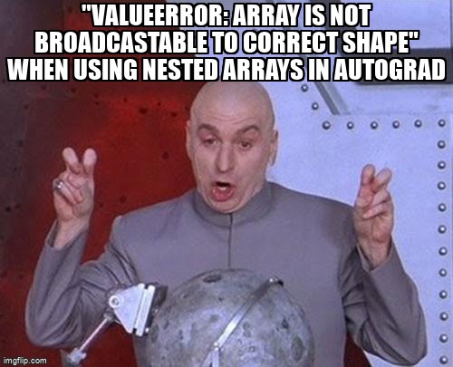 overflow_meme's tweet image. &quot;ValueError: array is not broadcastable to correct shape&quot; when using nested arrays in Autograd stackoverflow.com/questions/6461… #python #autograd #numpy