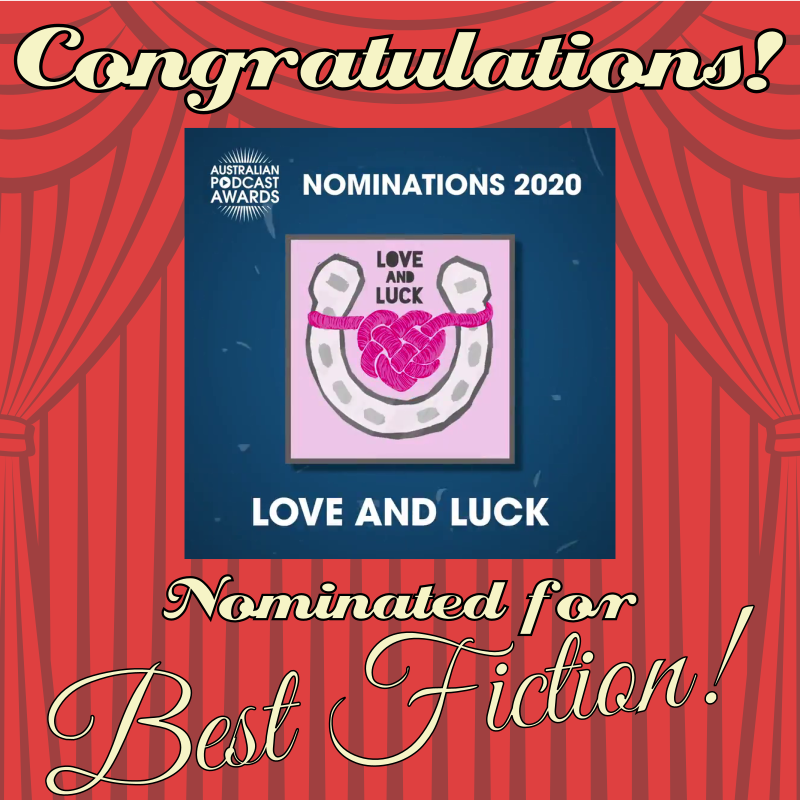 Congratulations to our sister show <a href="/LoveLuckPodcast/">Love & Luck Podcast</a> for their third consecutive short list Nomination for the <a href="/AusPodAwards/">Australian Podcast Awards</a>! We're certainly hoping the third time's the charm! Good Luck!