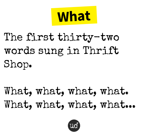 @LOVELY_SREYA What: The first thirty-two words sung in Thrift Shop. what.urbanup.com/7016361