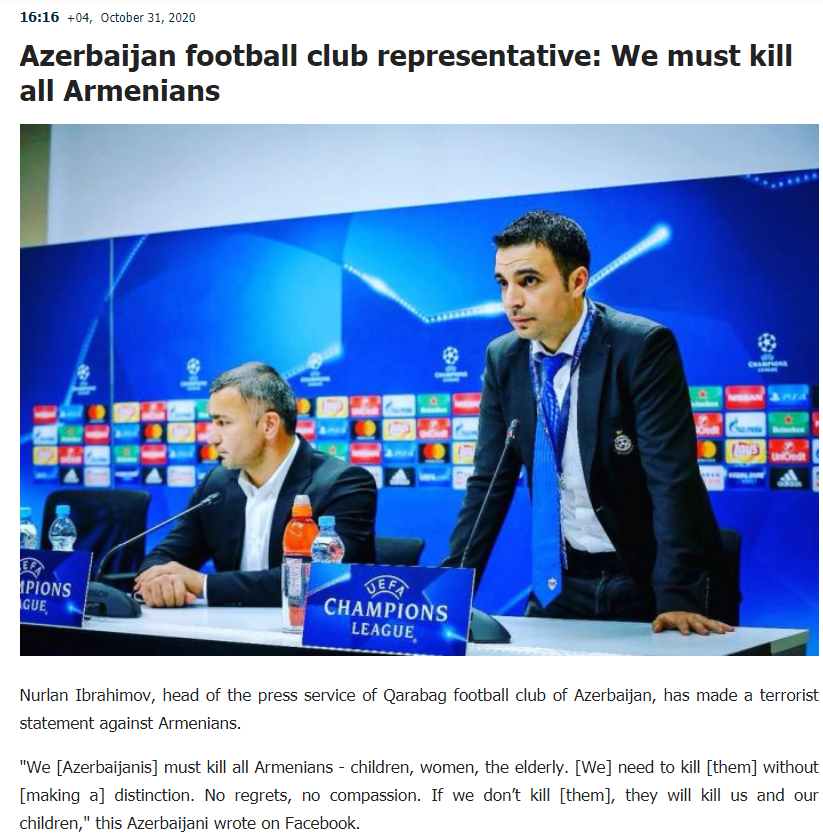 301arm's tweet photo. Azerbaijan football club representative: We must kill all Armenians.
"We must kill all Armenians - children, women, the elderly. [We] need to kill without distinction. No regrets, no compassion. If we don’t kill, they will kill us and our children" 
@UEFA @FIFAcom any comments? https://t.co/ouYnhJaMO5