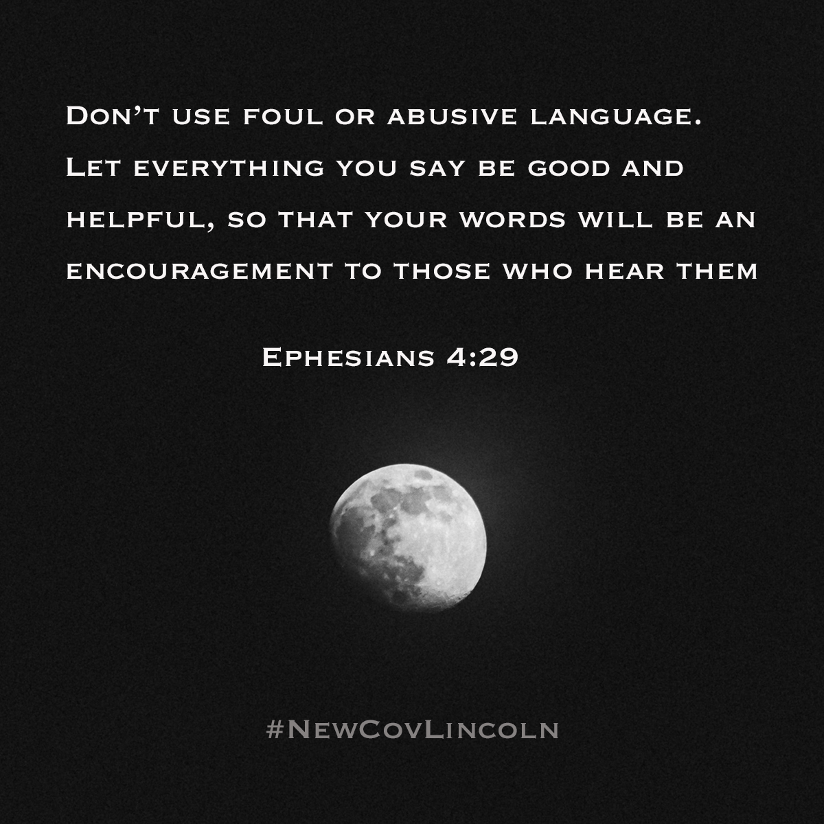 newcovlincoln's tweet photo. Don’t use foul or abusive language. Let everything you say be good and helpful, so that your words will be an encouragement to those who hear them.--Ephesians 4:29 #ReadReflectRespond #NewCovLincoln https://t.co/53w68WszwH