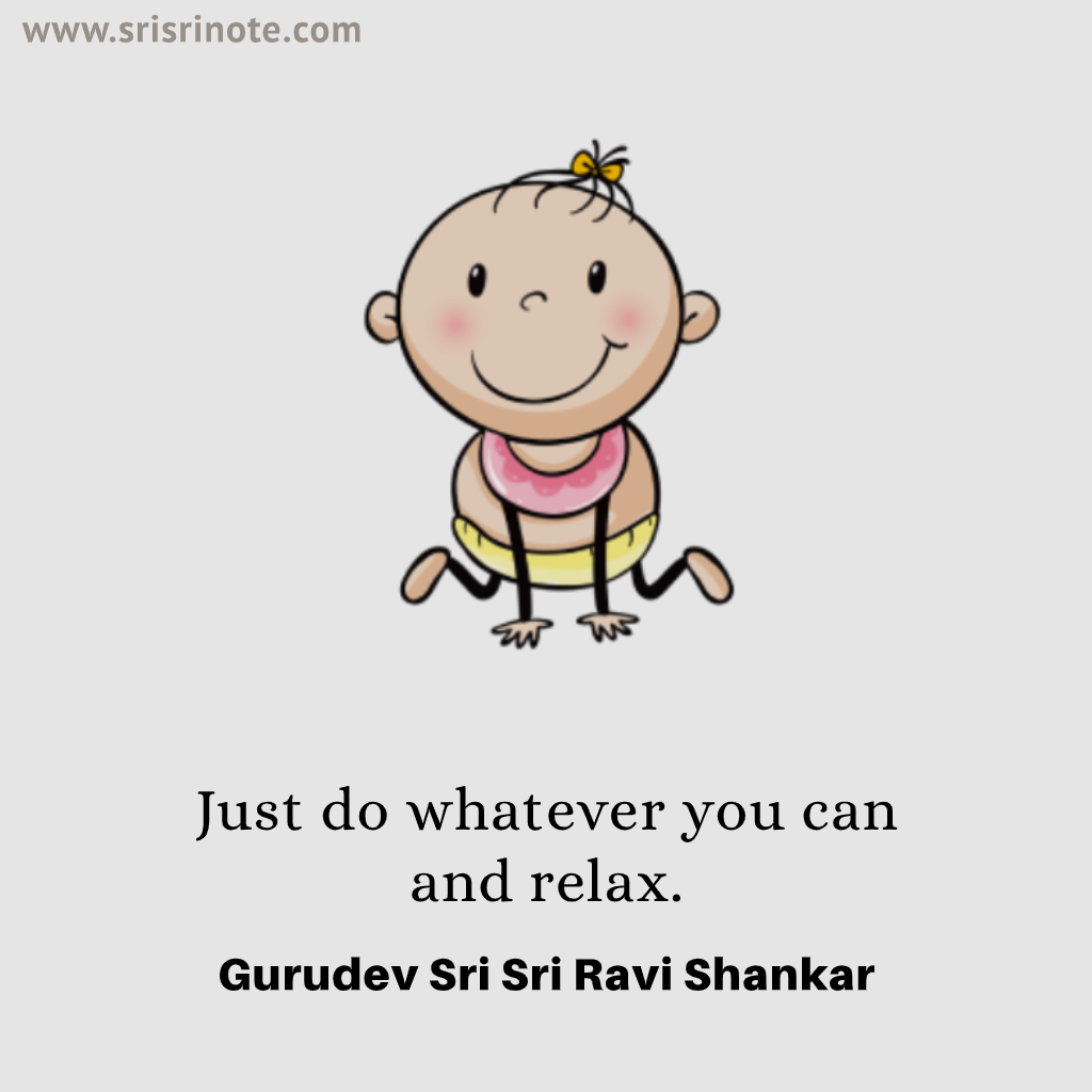 #SriSriNote: Just do whatever you can and relax. - #Gurudev @SriSri 

#Relax #hundredpercent #giveyourbest #QOTD