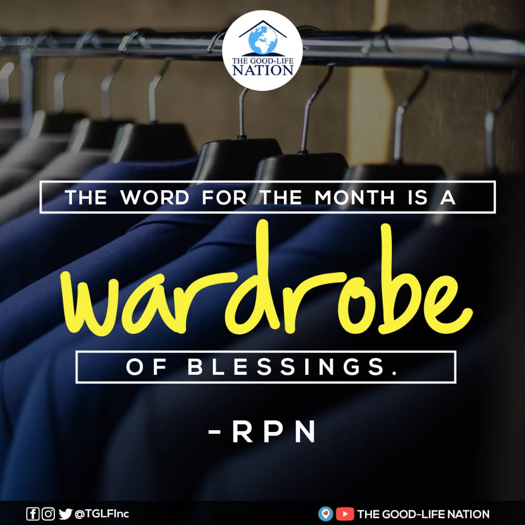 The word for the month is a wardrobe of blessings. -RPN

#RPN 

#APeopleAreComing

youtube.com/c/THEGOOD-LIFE…

facebook.com/TGLFInc/

instagram.com/TGLFInc/

PERISCOPE <a href="/TGLFInc/">THE GOOD-LIFE NATION</a> - The Good-Life Nation