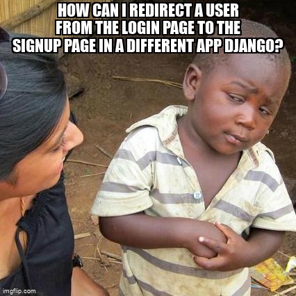 overflow_meme's tweet image. How can I redirect a user from the login page to the signup page in a different app Django? stackoverflow.com/questions/6462… #python #djangourls #djangoviews #djangoforms #django