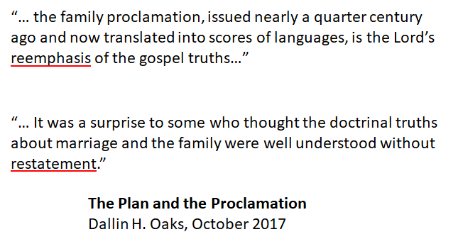 In 2017 Dallin Oaks re-confirmed the proclamation was a “reemphasis” and “restatement” of “gospel truths”