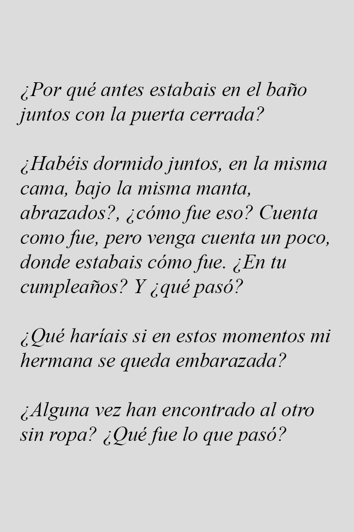 En los vídeos de “Preguntas MUY INCÓMODAS a mi Hermana y su NOVIO” recalca que son una pareja de críos, que las preguntas son de sus seguidores, y que “no me responsabilizo si hay alguna demasiado fuerte”, aunque las selecciona él. Aquí algunas de las preguntas que les hace: