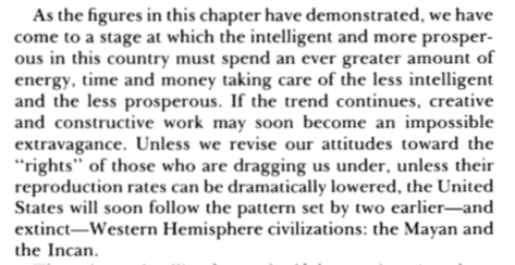 And today? Let’s skip all the fun racist-y stats (incentive to check the book). It’s enough to note, even in the ‘60s, “the intelligent . . . spend an ever greater amount taking care of the less intelligent.”Certainly the trend has since worsened.