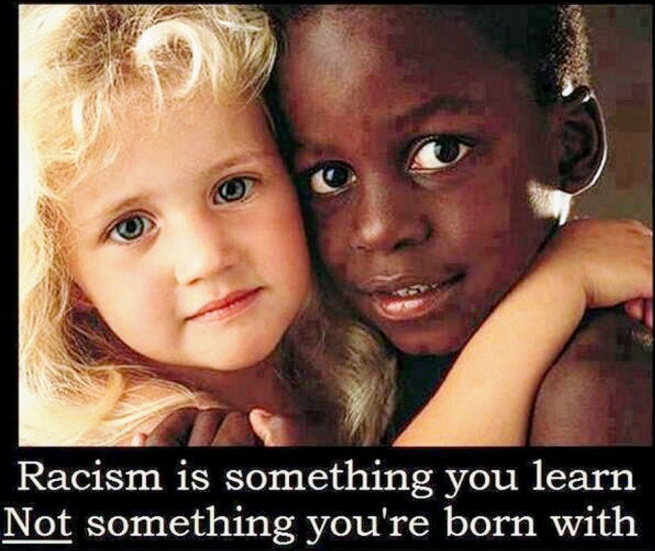 Racism is based on a lie, and is a form of ignorance.It must be learned.