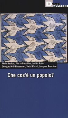 Alain Bodiou, Pierre Bourdieu, Jidth Butler, George Didi Huberman, Sadri Katiari, Jacques Rancière, Che cos’è  un popolo?, La Fabrique Editions, 2013, Titolo originale Qu’est ce qu’un peuple?, Derive e Approdi 2014, traduzione italiana dal francese Ilaria di Pietro, Cistina Nicosa, Giorgia Presta, Stephanie Vailati, revisione testo Ilaria Busoni, I edizione febbraio 2014, Roma, ISBN 978-88-6548-085-4