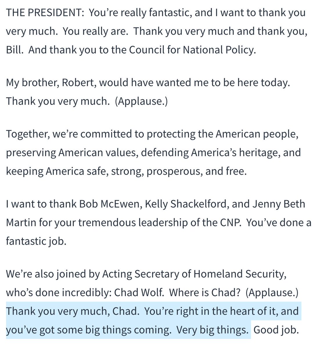 What Trump said to the same group was much less targeted to their interests, and focused mainly on himself.1. Chad Wolf, illegally appointed to run ICE, the man who deployed armed DHS agents and contractors to harm protestors in Oregon and elsewhere, is given a fawning mention.