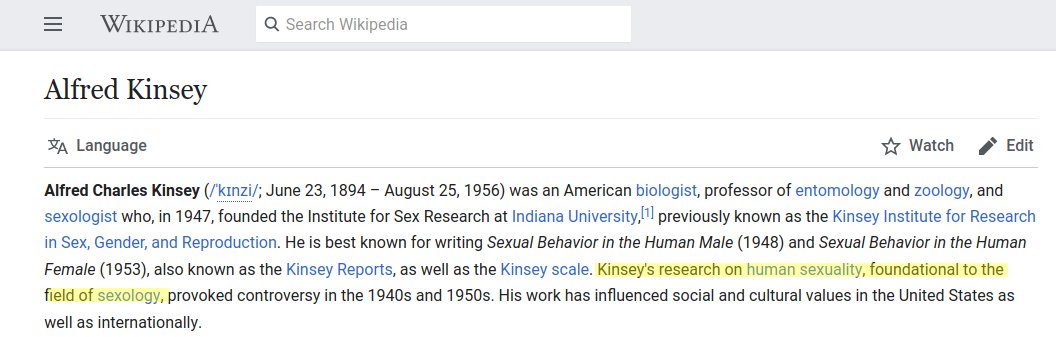 We will start with Alfred Kinsey. Who was this man? He is described as one of the most influential Americans of the 20th century and a pioneer of sex research. He's also described as an LGBT icon https://www.ncbi.nlm.nih.gov/pmc/articles/PMC1447862/ https://en.m.wikipedia.org/wiki/Alfred_Kinsey