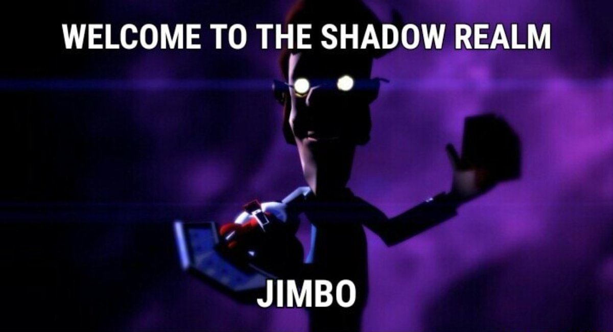 PoV: You've already been sent to the shadow realm Jimbo.