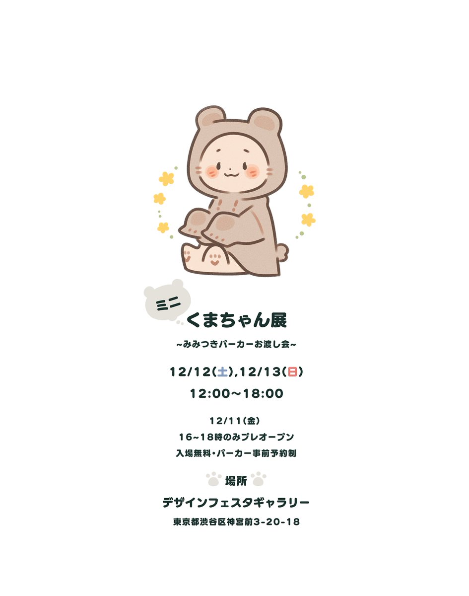 ?ミニ展示会のおしらせ?

くまちゃん展 ~みみつきパーカーお渡し会~

新作のイラスト展示、
パーカーの販売を行います!

- - - - - -

❄️日程…
12/12(土),12/13(日)
12/11(金) 16-18時のみプレオープン

❄️場所…
デザインフェスタギャラリー
東京都渋谷区神宮前3-20-18

❄️時間…
12:00～18:00 