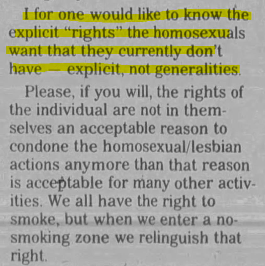 The Herald-Palladium (Saint Joseph, MI) 1993-05-07'I for one would like to know the explicit "rights" the homosexuals want that they currently don't have explicit, not generalities.'