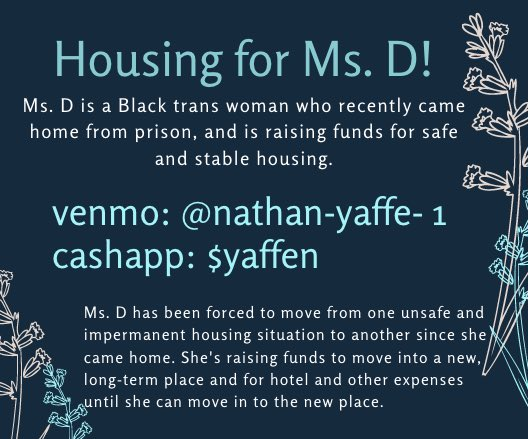 Support Ms. D, a Black trans woman who PA kept locked up for decades, who just got out & is trying to raise money to build a safe life on this side of the prison walls. Venmo:  @nathan-yaffe-1CashApp:  $yaffen