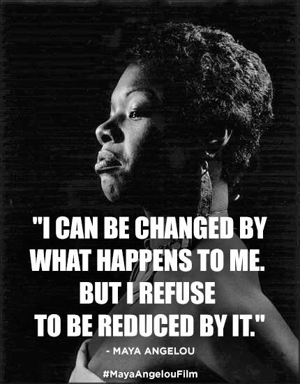"I can be changed by what happens to me. But I refuse to be reduced by it." #MayaAngelou #MayaAngelouFilm