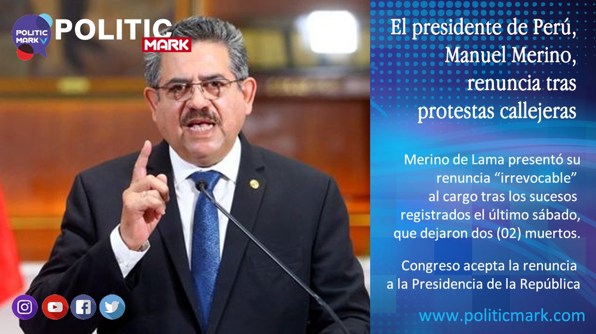 PoliticMark's tweet photo. El "Presidente", Manuel Merino,renuncia tras
protestas callejeras.
Merino de Lama presentó su renuncia “irrevocable” tras los sucesos de violencia registrados, los cuales dejaron dos (02) compatriotas muertos.
El Congreso acepta la renuncia.

#Peru
#PeruLiveMatter
#PoliticMark™ https://t.co/DpxckfKcUG