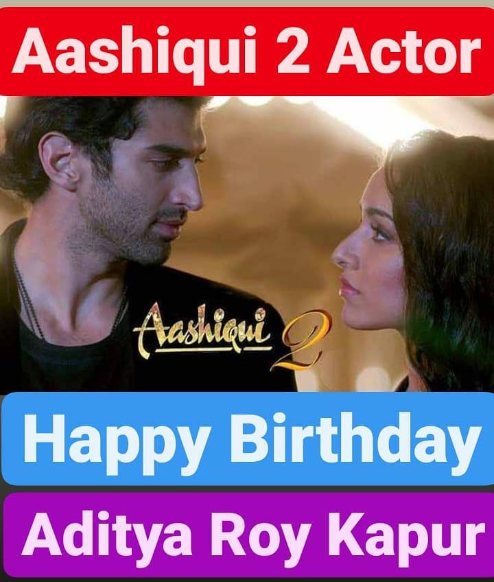 Happy Birthday 
Aditya Roy Kapur
Ashiqui 2 Actor    