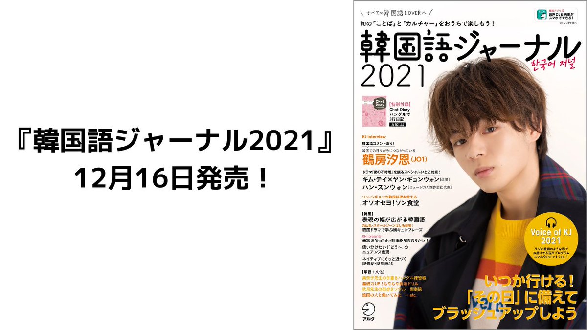 出版社 アルク 韓国語 ジャーナル21 表紙はjo1の鶴房汐恩さん インタビュー8ページ そのほか 歌手ソン シギョンさんの オソオセヨ ソン食堂 丸山礼さん スクールゾーンはしもさんも登場する 韓国ドラマで学ぶ胸キュンフレーズ など盛りだくさん 12 16