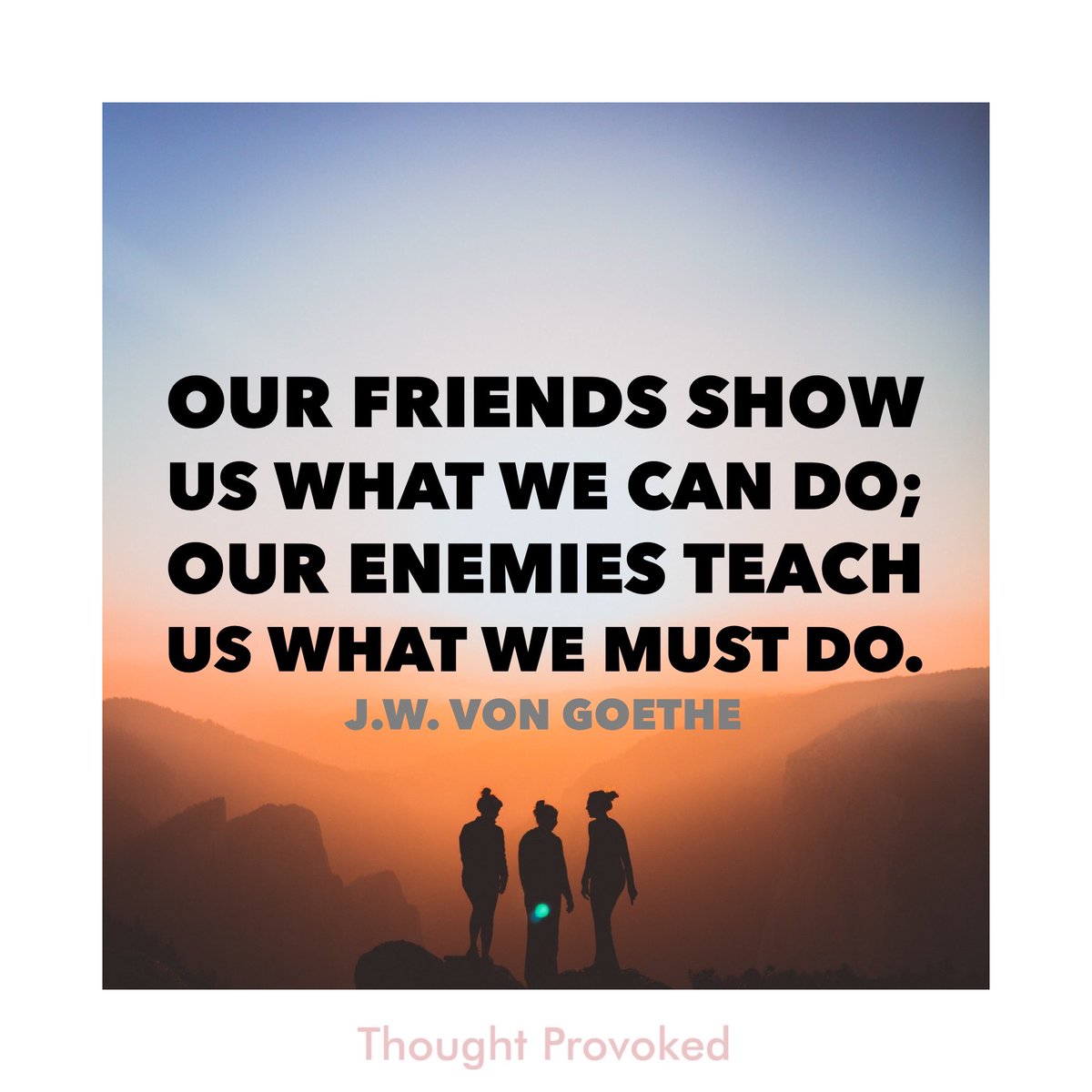 Tᕼoᑌgᕼt ᑭᖇoᐯokeᗪ Our Friends Show Us What We Can Do Our Enemies Teach Us What We Must Do Quote J W Von Goethe Mondaythoughts Iqrtg Quotes Mondaymotivation Friends Motivationalquotes T Co Ez5yjoohzc