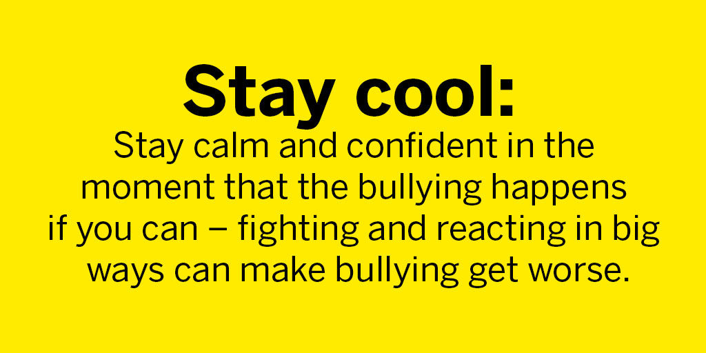 If you can, stay calm and confident in the moment that the bullying happens. Fighting and reacting in ways could make the bullying get worse.  #AntiBullyingWeek   2/8