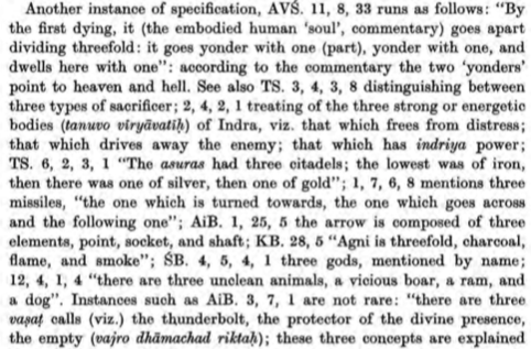 The AVŚ 11.8.33 offers a great example of triad specification that when first dying, the human body divides threefold in yonders. The TS 3.4.3.8 specifies three types of sacrificers, KB 28.5 specifies three types of Agni, & AiB 3.7.1 with three grades of Vaṣaṭ calls by a Hotṛ