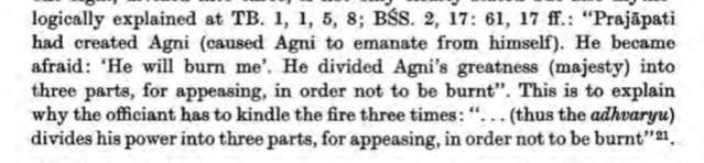 Mentioned earlier was the tripartition of Agni hence meaning that the adhvaryu has to kindle the fire three times to avoid being burnt. The division by Viṣṇu of 3 groups of Gods (Vasus, Rudras, Ādityas) to receive temporally their respective oblations is mentioned as pravargya.