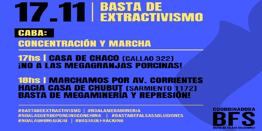 17/11 BASTA DE EXTRACTIVISMO 

En CABA concentramos 17hs en la Casa de Chaco (Callao 322) 

¡no a las megagranjas porcinas! 

18hs marchamos hasta la Casa de Chubut (Sarmiento 1172) 

¡Basta de megaminería y represión! 

#NOALACUERDOPORCINOCONCHINA  #BASTADEFALSASSOLUCIONES