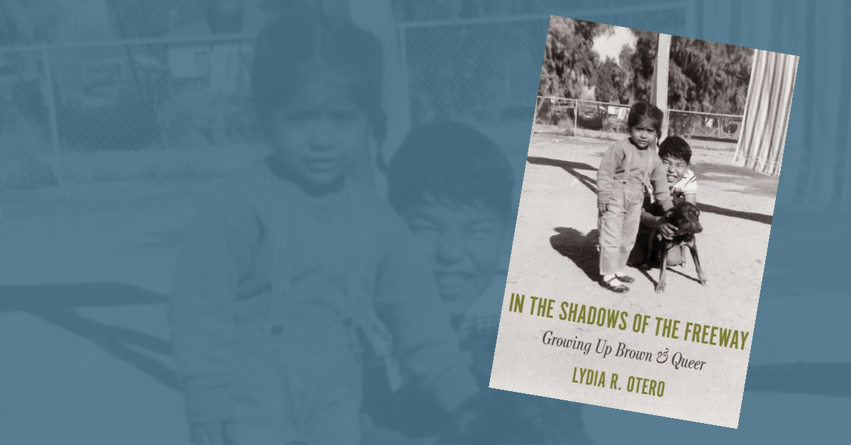 Book Cover for "In The Shadows of the Freeway: Growing Up Brown & Queer" by Dr. Lydia Otero