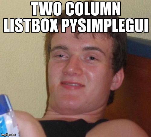 overflow_meme's tweet image. Two Column Listbox pySimpleGui stackoverflow.com/questions/6486… #listbox #checkbox #pysimplegui