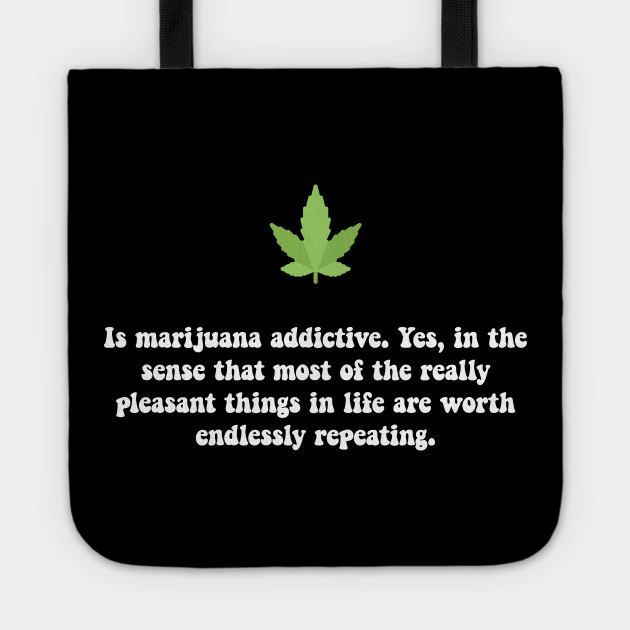 Is marijuana addictive? Yes, in the sense that most of the really pleasant things in life are worth endlessly repeating. #Vaporizers #smoke #Vape #health #Weed #indica #Cannabis #kush #marijuana #Kickstarter #shadedco