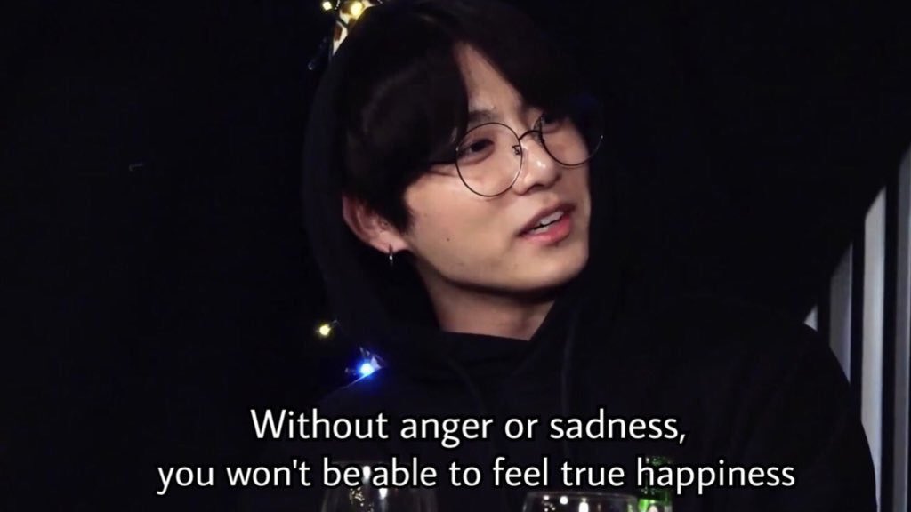 "Without anger or sadness you won't be able to feel true happiness."