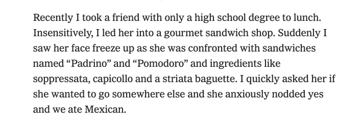 This is the kind of shit Brooks writes. Patronizing garbage about how those of us not making hundreds of thousands of dollars a year get confused by sandwiches.  https://www.nytimes.com/2017/07/11/opinion/how-we-are-ruining-america.html
