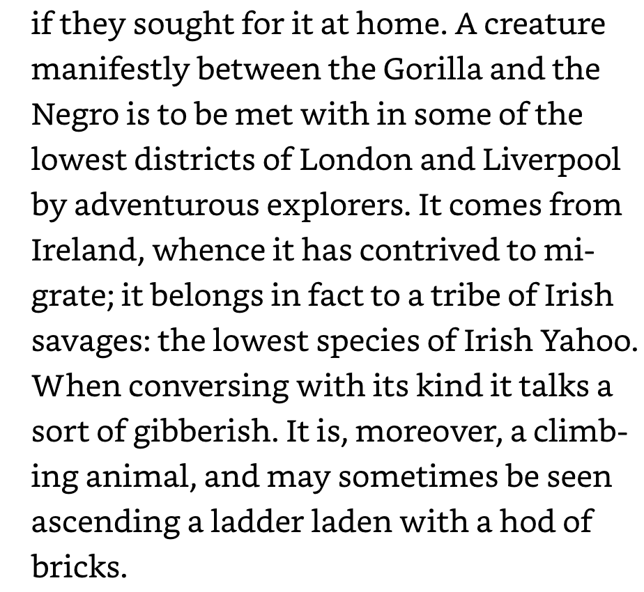 Now the Irish WERE NOT slaves, but the English and Scottish considered them "the closest thing to the negro" and "human chimpanzees" Do you know how far England is from Ireland?21 miles!It's like when Brooklyn niggas talk shit about people from Queens.