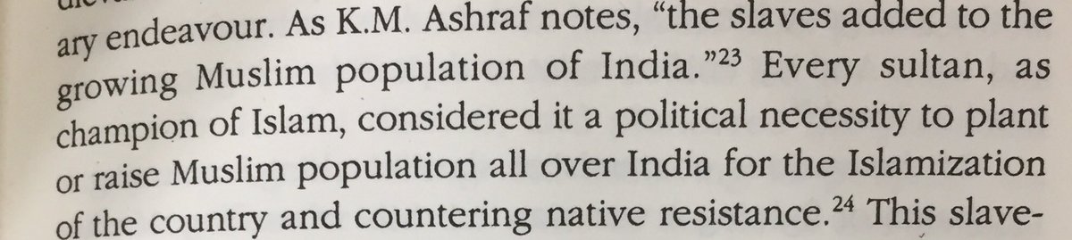 I H Qureshi further corroborates the above in following words :-“Every Sultan, as champion of Islam, considered it a political necessity to plant or raise Muslim population all over India for Islamisation of the country and countering native resistance.”